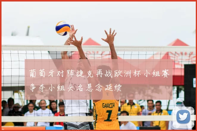 葡萄牙对阵捷克再战欧洲杯小组赛争夺小组头名悬念延续