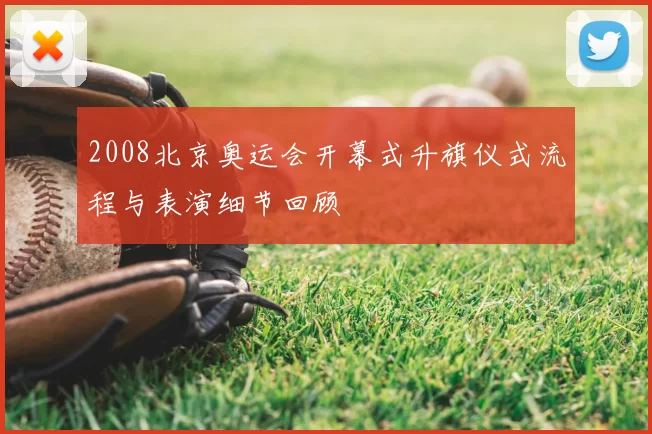 2008北京奥运会开幕式升旗仪式流程与表演细节回顾