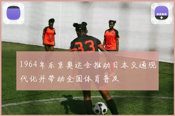 1964年东京奥运会推动日本交通现代化并带动全国体育普及