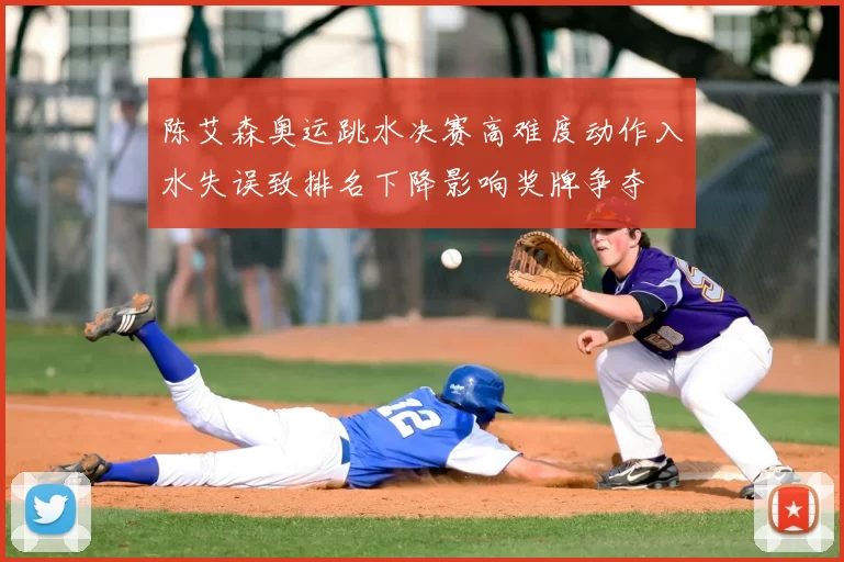 陈艾森奥运跳水决赛高难度动作入水失误致排名下降影响奖牌争夺