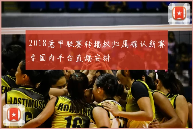 2018意甲联赛转播权归属确认新赛季国内平台直播安排