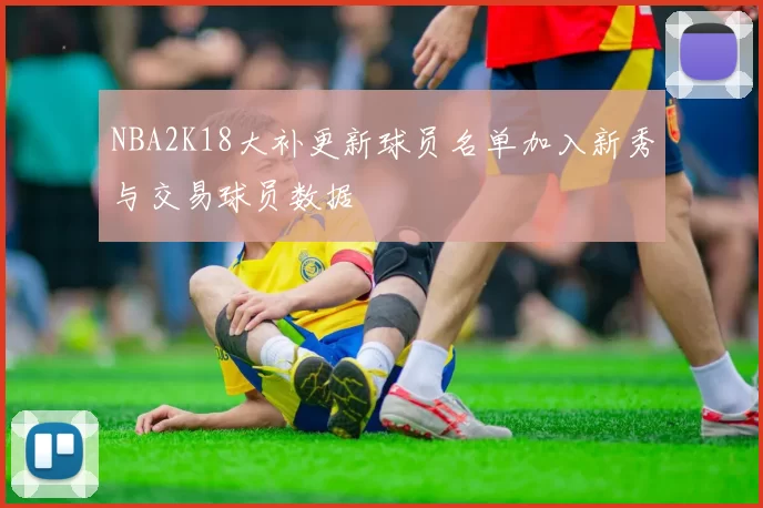 NBA2K18大补更新球员名单加入新秀与交易球员数据