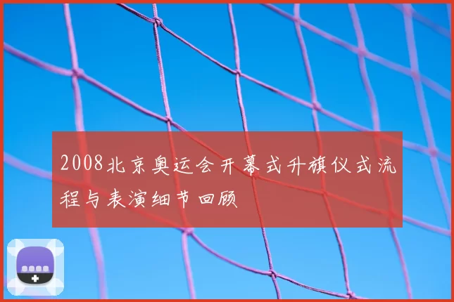 2008北京奥运会开幕式升旗仪式流程与表演细节回顾