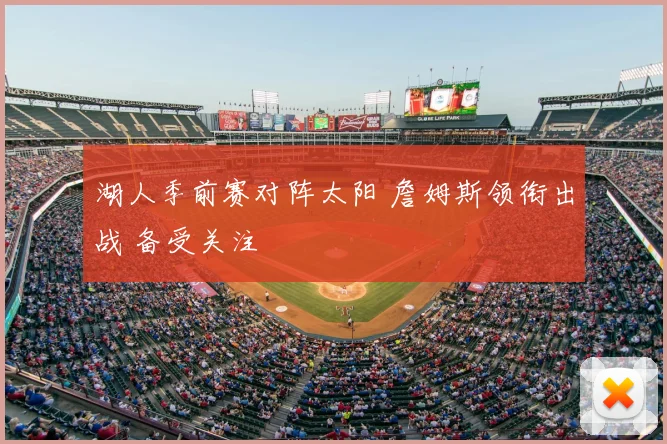 湖人季前赛对阵太阳 詹姆斯领衔出战 备受关注