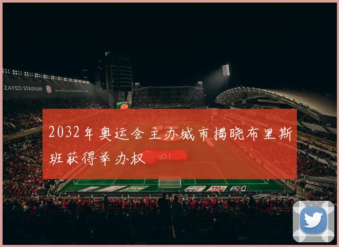 2032年奥运会主办城市揭晓布里斯班获得举办权