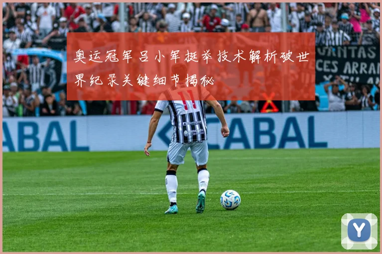 奥运冠军吕小军挺举技术解析破世界纪录关键细节揭秘