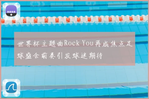 世界杯主题曲Rock You再成焦点足球盛会前奏引发球迷期待