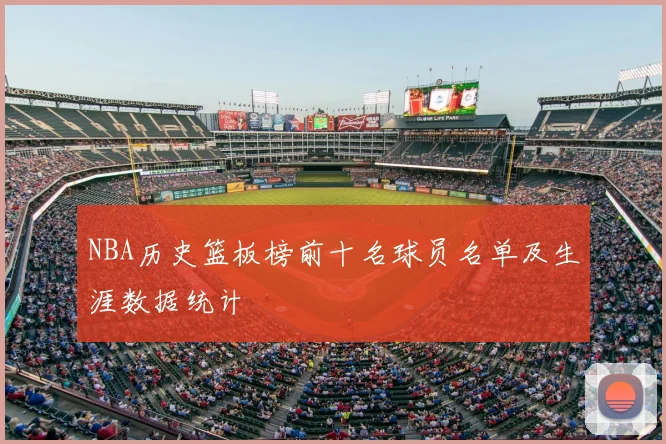 NBA历史篮板榜前十名球员名单及生涯数据统计