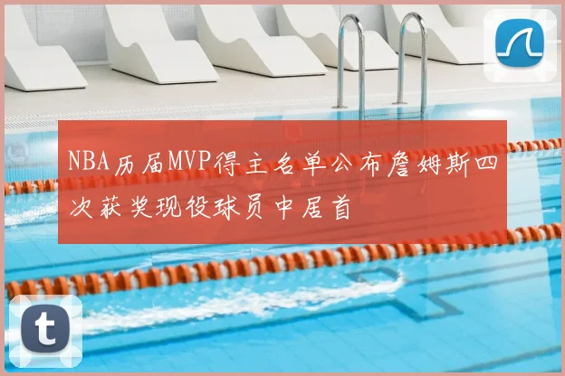 NBA历届MVP得主名单公布詹姆斯四次获奖现役球员中居首